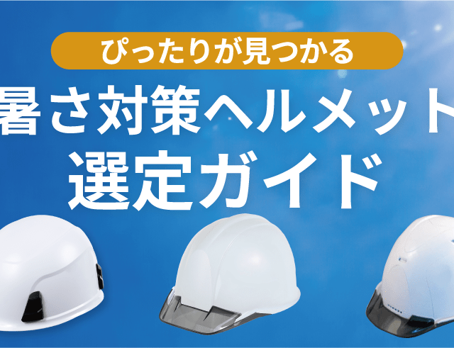 現場にぴったりの「暑さ対策ヘルメット」が見つかる！ 選定ガイド